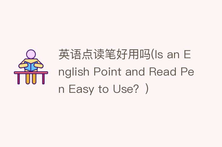 英语点读笔好用吗(Is an English Point and Read Pen Easy to Use？)