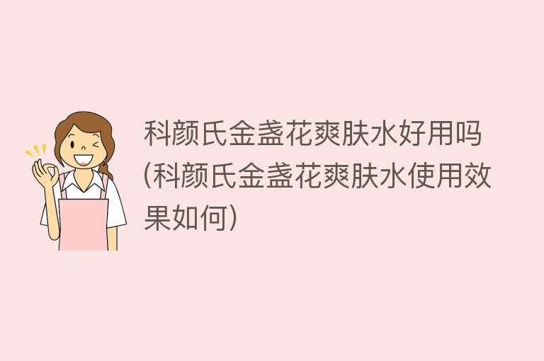 科颜氏金盏花爽肤水好用吗(科颜氏金盏花爽肤水使用效果如何)