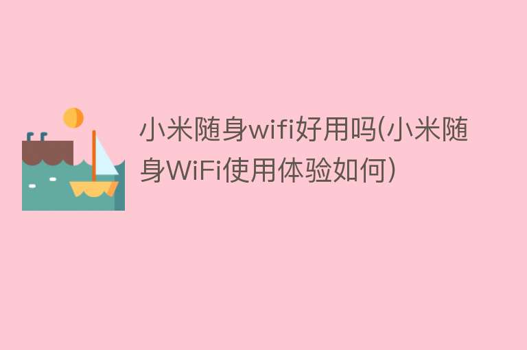 小米随身wifi好用吗(小米随身WiFi使用体验如何)