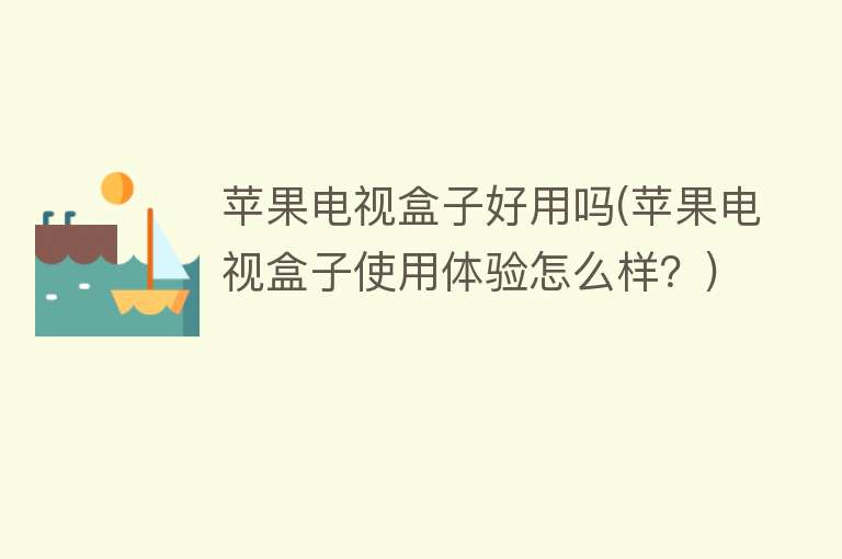 苹果电视盒子好用吗(苹果电视盒子使用体验怎么样？)