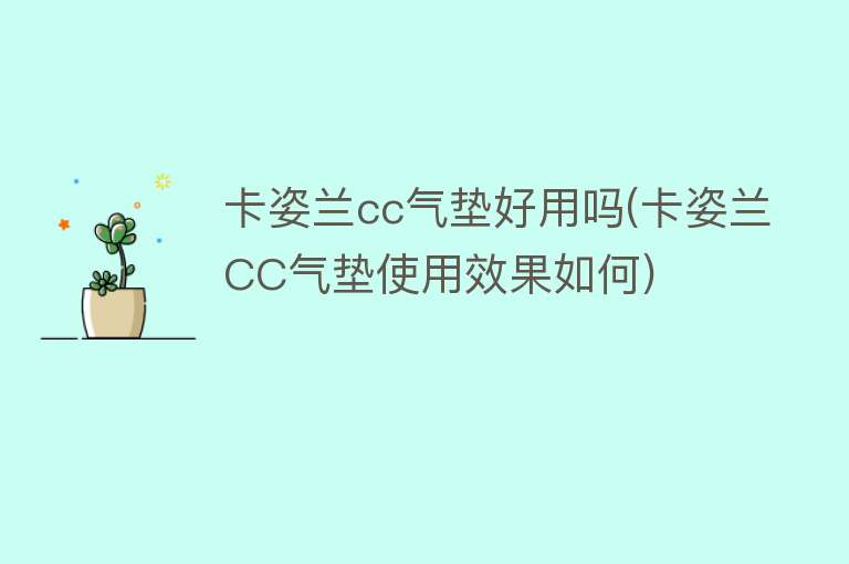 卡姿兰cc气垫好用吗(卡姿兰CC气垫使用效果如何)