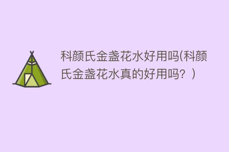 科颜氏金盏花水好用吗(科颜氏金盏花水真的好用吗？)