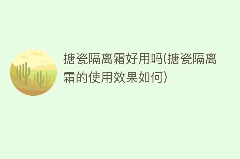 搪瓷隔离霜好用吗(搪瓷隔离霜的使用效果如何)