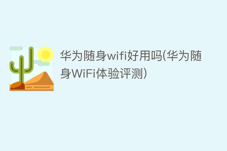 华为随身wifi好用吗(华为随身WiFi体验评测)