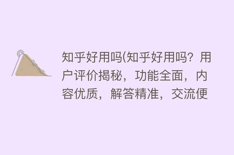 知乎好用吗(知乎好用吗？用户评价揭秘，功能全面，内容优质，解答精准，交流便捷，成为知识共享的最佳平台！)