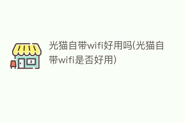 光猫自带wifi好用吗(光猫自带wifi是否好用)