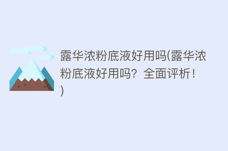 露华浓粉底液好用吗(露华浓粉底液好用吗？全面评析！)