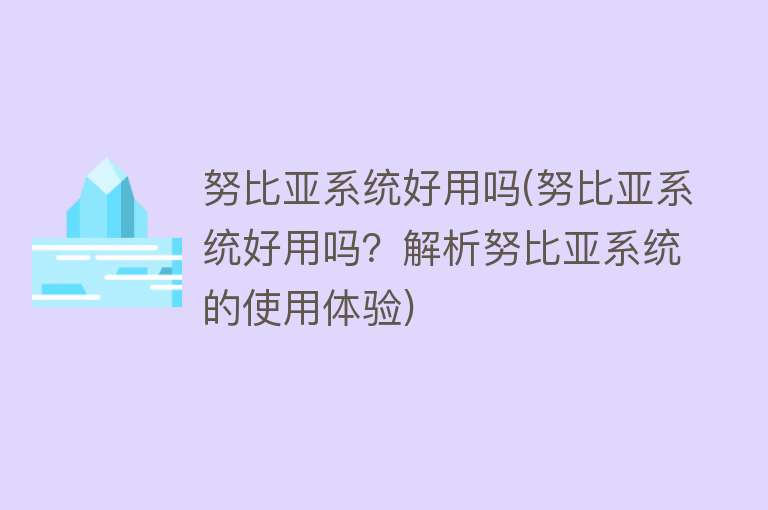 努比亚系统好用吗(努比亚系统好用吗？解析努比亚系统的使用体验)