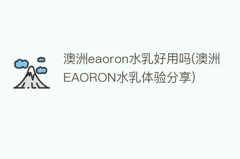 澳洲eaoron水乳好用吗(澳洲EAORON水乳体验分享)