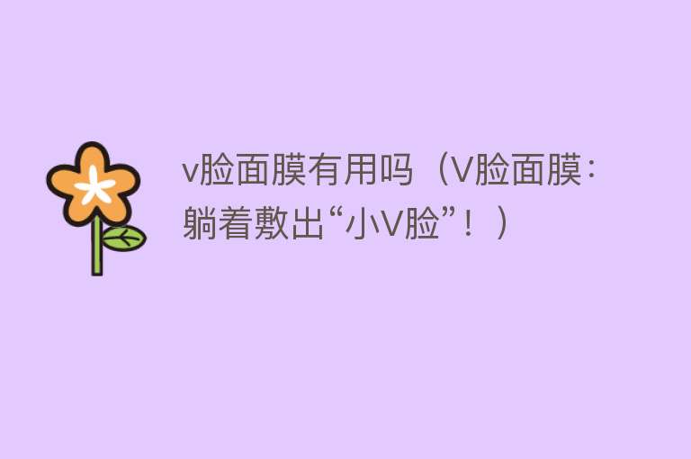 v脸面膜有用吗（V脸面膜：躺着敷出“小V脸”！）