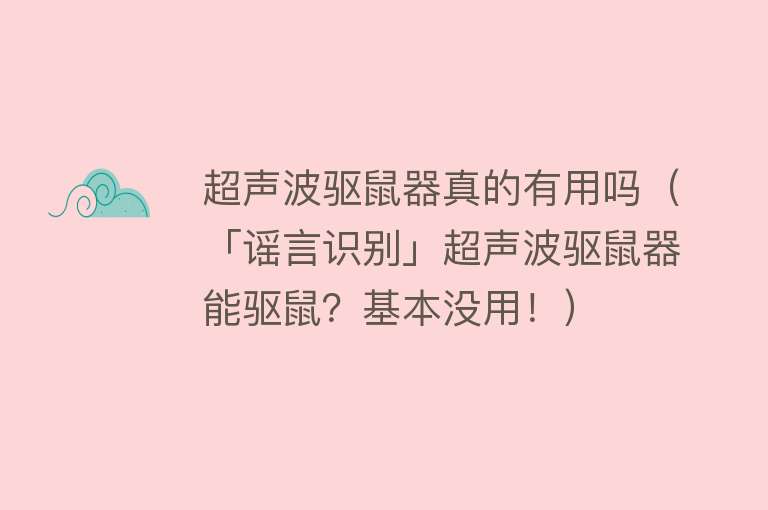 超声波驱鼠器真的有用吗（「谣言识别」超声波驱鼠器能驱鼠？基本没用！）