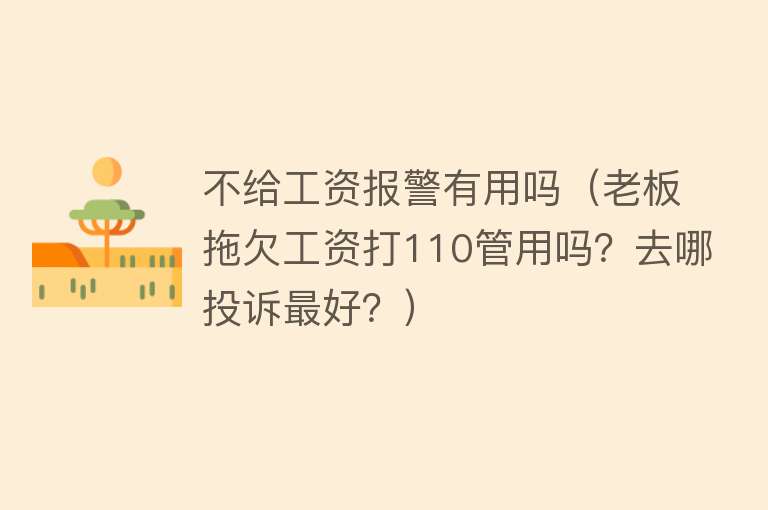 不给工资报警有用吗（老板拖欠工资打110管用吗？去哪投诉最好？）