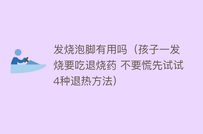 发烧泡脚有用吗（孩子一发烧要吃退烧药 不要慌先试试4种退热方法）