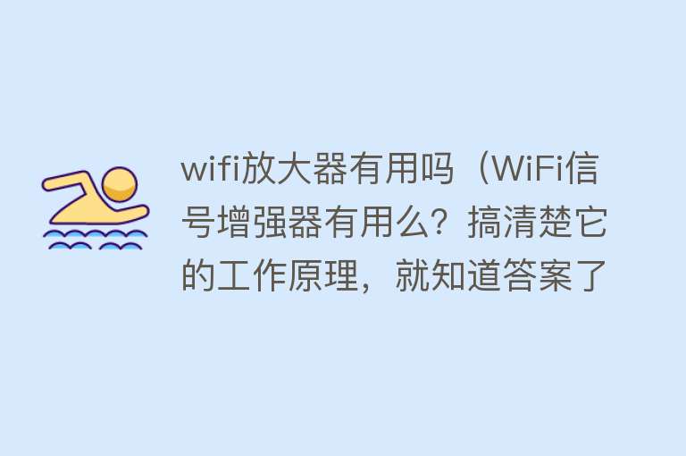 wifi放大器有用吗（WiFi信号增强器有用么？搞清楚它的工作原理，就知道答案了）