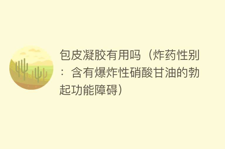 包皮凝胶有用吗（炸药性别：含有爆炸性硝酸甘油的勃起功能障碍）