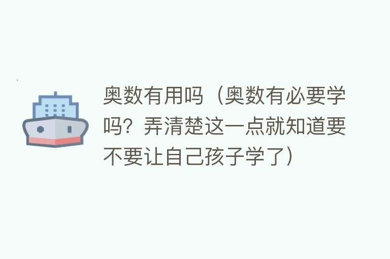 奥数有用吗（奥数有必要学吗？弄清楚这一点就知道要不要让自己孩子学了）