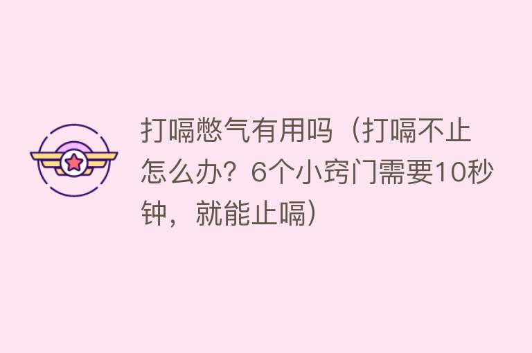 打嗝憋气有用吗（打嗝不止怎么办？6个小窍门需要10秒钟，就能止嗝）