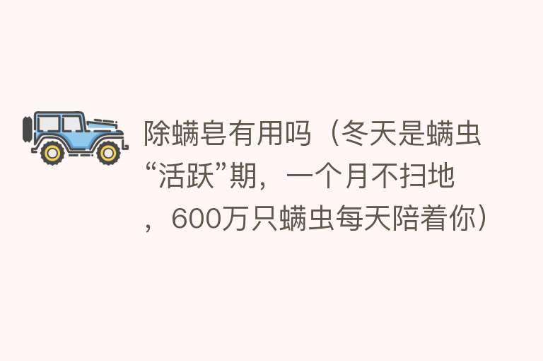 除螨皂有用吗（冬天是螨虫“活跃”期，一个月不扫地，600万只螨虫每天陪着你）