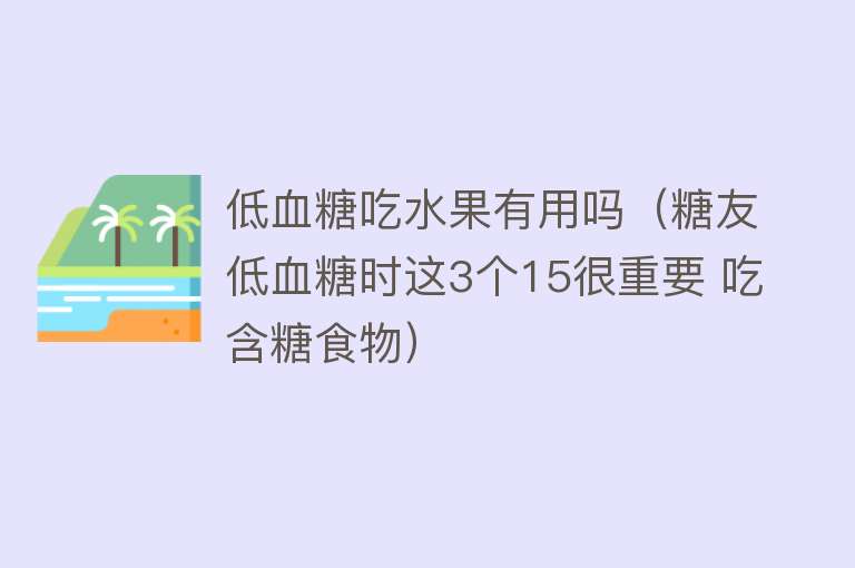 低血糖吃水果有用吗（糖友低血糖时这3个15很重要 吃含糖食物）