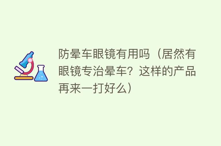 防晕车眼镜有用吗（居然有眼镜专治晕车？这样的产品再来一打好么）