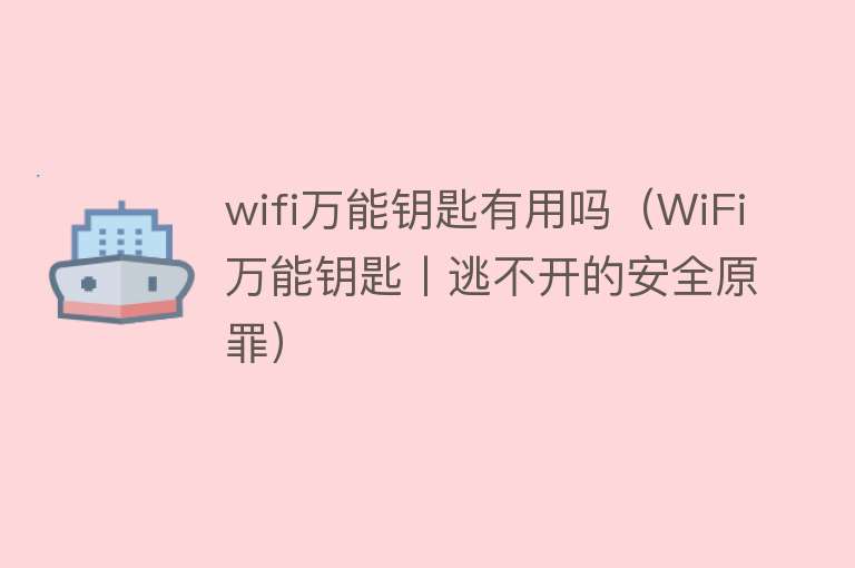 wifi万能钥匙有用吗（WiFi万能钥匙丨逃不开的安全原罪）