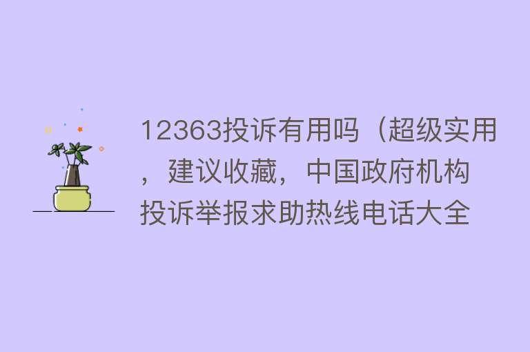 12363投诉有用吗（超级实用，建议收藏，中国政府机构投诉举报求助热线电话大全）