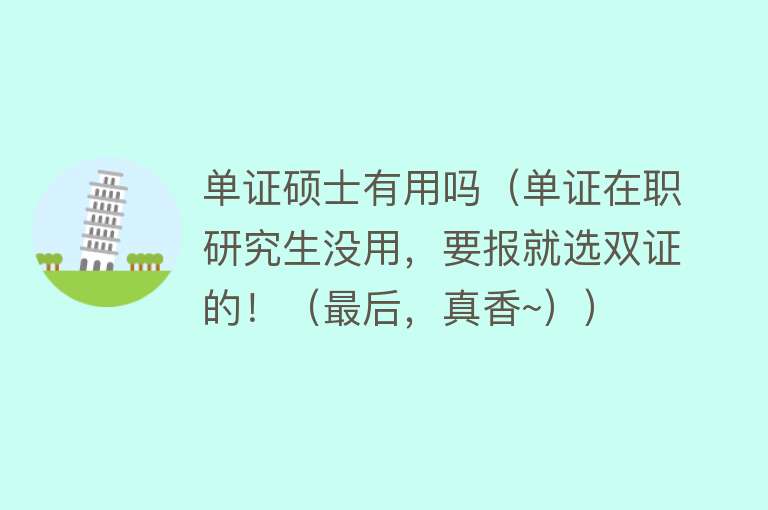 单证硕士有用吗（单证在职研究生没用，要报就选双证的！（最后，真香~））