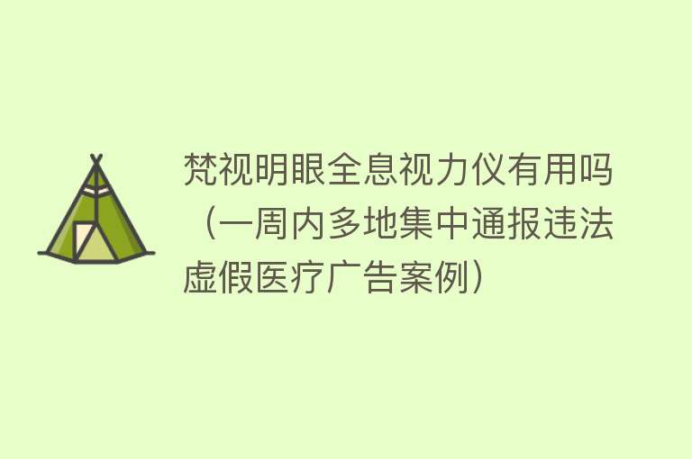 梵视明眼全息视力仪有用吗（一周内多地集中通报违法虚假医疗广告案例）