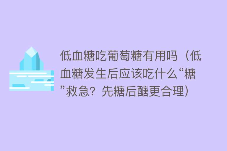 低血糖吃葡萄糖有用吗（低血糖发生后应该吃什么“糖”救急？先糖后醣更合理）