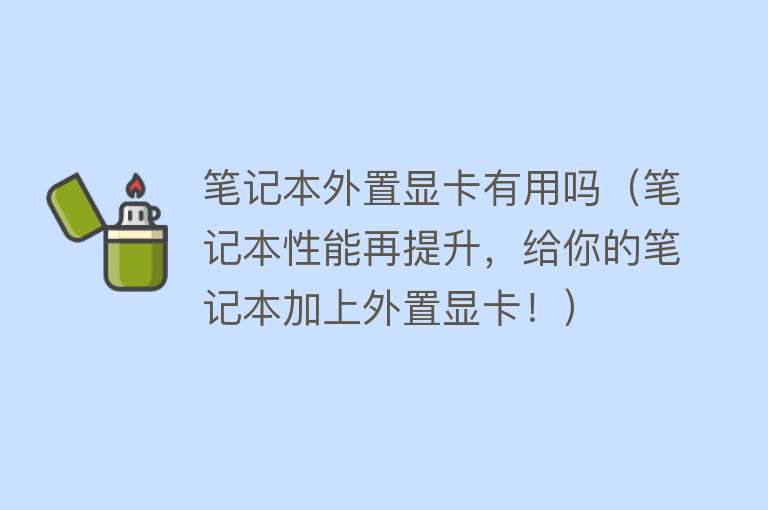 笔记本外置显卡有用吗（笔记本性能再提升，给你的笔记本加上外置显卡！）