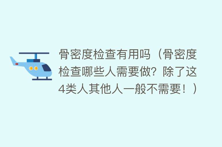 骨密度检查有用吗（骨密度检查哪些人需要做？除了这4类人其他人一般不需要！）