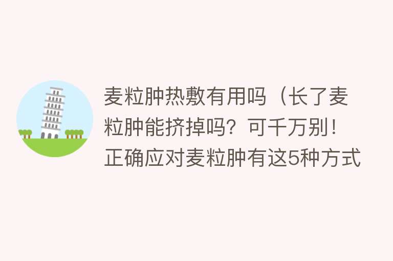 麦粒肿热敷有用吗（长了麦粒肿能挤掉吗？可千万别！正确应对麦粒肿有这5种方式）