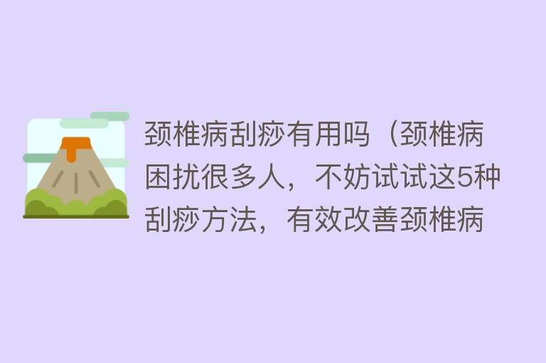 颈椎病刮痧有用吗（颈椎病困扰很多人，不妨试试这5种刮痧方法，有效改善颈椎病）