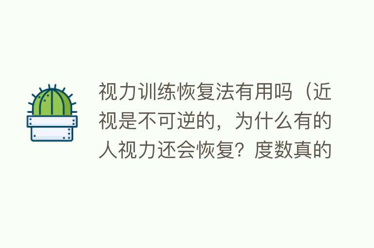 视力训练恢复法有用吗（近视是不可逆的，为什么有的人视力还会恢复？度数真的可以降低吗）