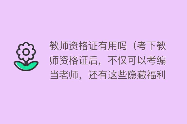 教师资格证有用吗（考下教师资格证后，不仅可以考编当老师，还有这些隐藏福利优势）