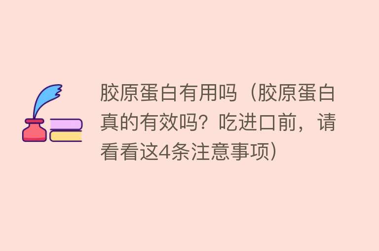 胶原蛋白有用吗（胶原蛋白真的有效吗？吃进口前，请看看这4条注意事项）