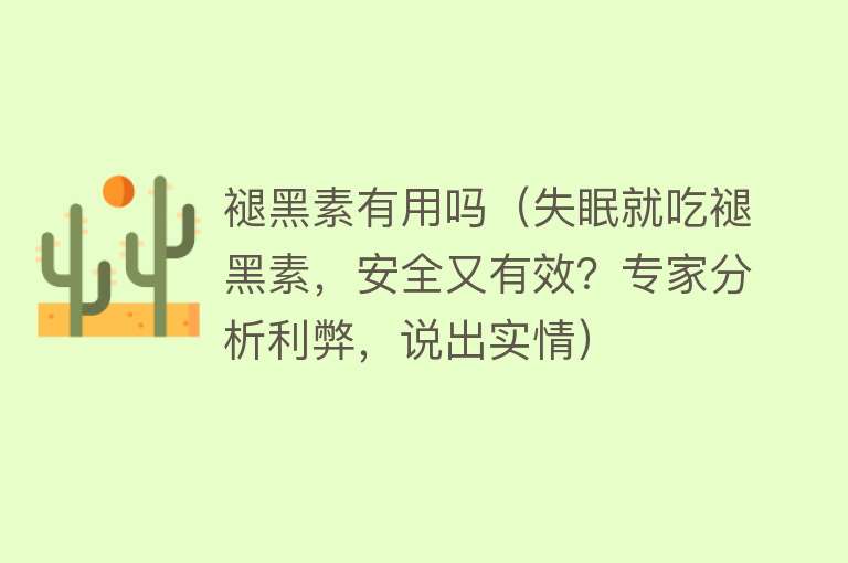 褪黑素有用吗（失眠就吃褪黑素，安全又有效？专家分析利弊，说出实情）