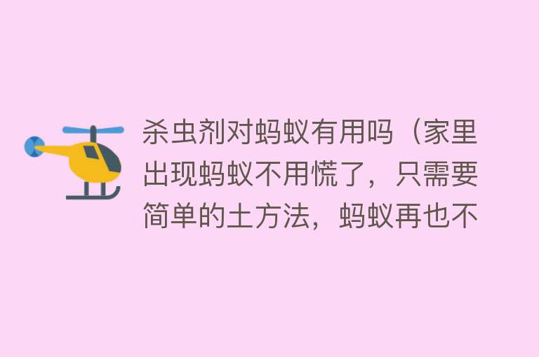 杀虫剂对蚂蚁有用吗（家里出现蚂蚁不用慌了，只需要简单的土方法，蚂蚁再也不敢来！）