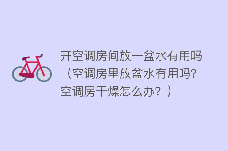 开空调房间放一盆水有用吗（空调房里放盆水有用吗？空调房干燥怎么办？）