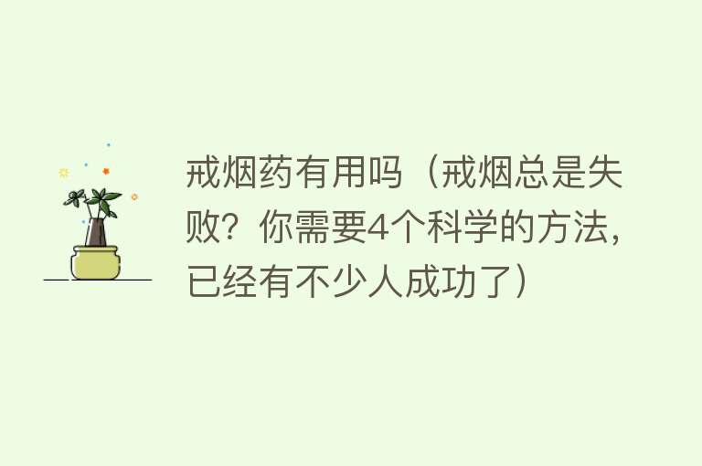 戒烟药有用吗（戒烟总是失败？你需要4个科学的方法，已经有不少人成功了）