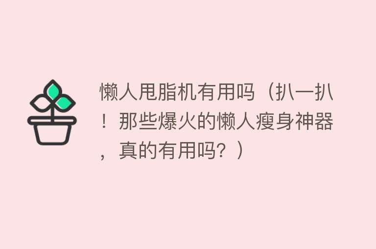 懒人甩脂机有用吗（扒一扒！那些爆火的懒人瘦身神器，真的有用吗？）