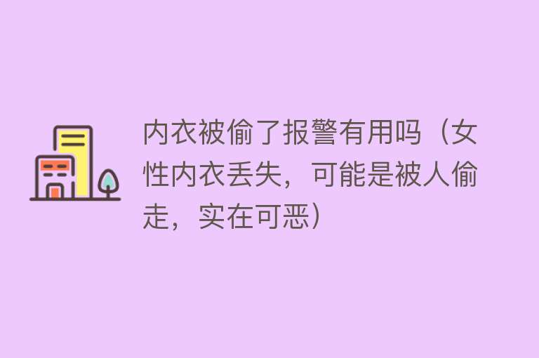 内衣被偷了报警有用吗（女性内衣丢失，可能是被人偷走，实在可恶）