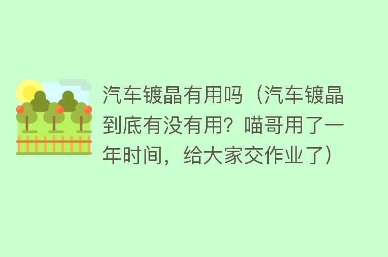 汽车镀晶有用吗（汽车镀晶到底有没有用？喵哥用了一年时间，给大家交作业了）