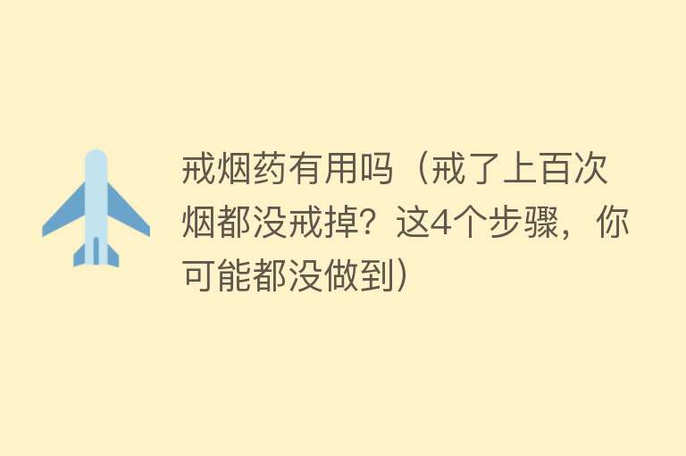 戒烟药有用吗（戒了上百次烟都没戒掉？这4个步骤，你可能都没做到）