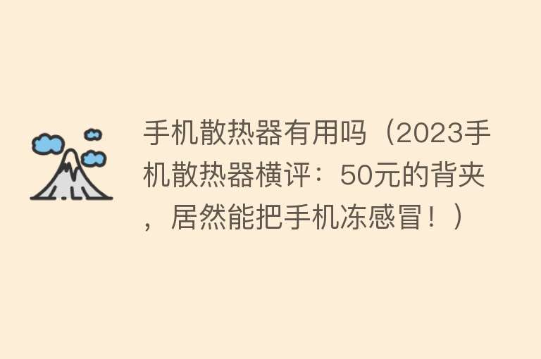 手机散热器有用吗（2023手机散热器横评：50元的背夹，居然能把手机冻感冒！）