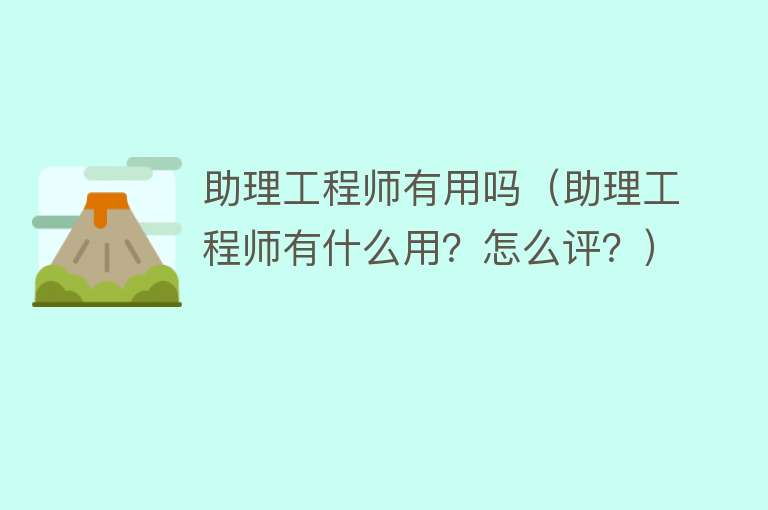 助理工程师有用吗（助理工程师有什么用？怎么评？）