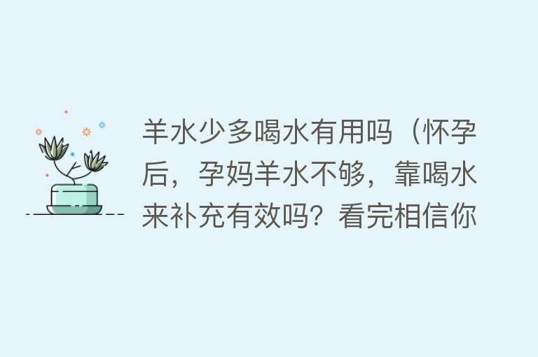 羊水少多喝水有用吗（怀孕后，孕妈羊水不够，靠喝水来补充有效吗？看完相信你就清楚了）