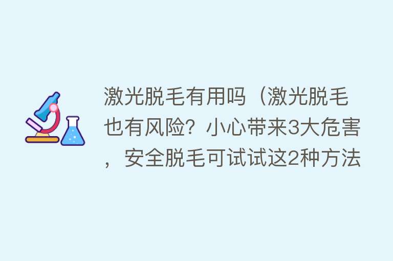 激光脱毛有用吗（激光脱毛也有风险？小心带来3大危害，安全脱毛可试试这2种方法）