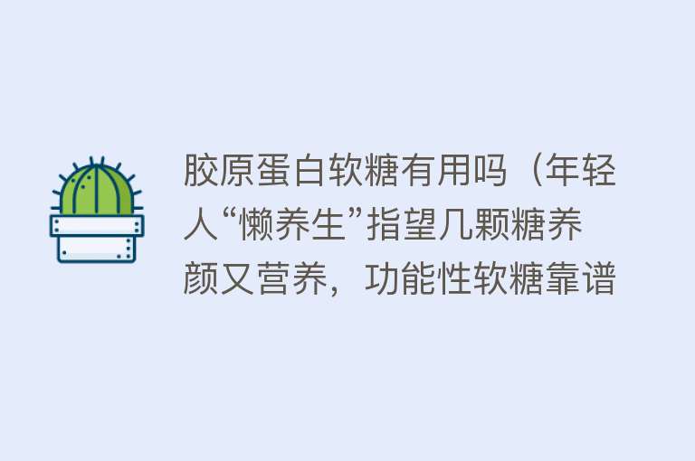 胶原蛋白软糖有用吗（年轻人“懒养生”指望几颗糖养颜又营养，功能性软糖靠谱吗？）