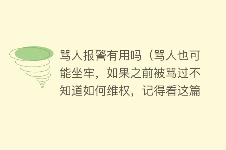 骂人报警有用吗（骂人也可能坐牢，如果之前被骂过不知道如何维权，记得看这篇文章）